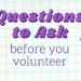 Graphic that says "Questions to Ask before you volunteer"
